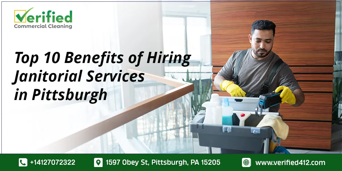 Top 10 Benefits of Hiring Janitorial Services in Pittsburgh, PA